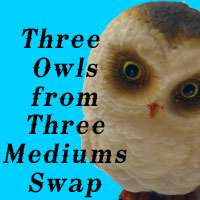 Three Owls in Three Mediums Swap **Edited**
